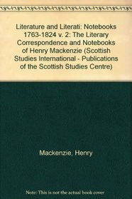 Literature And Literati: The Literary Correspondence And Notebooks Of Henry Mackenzie (Scottish Studies)