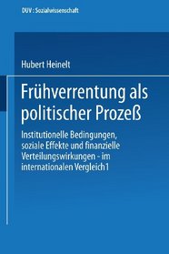 Fruhverrentung als politischer Prozess: Institutionelle Bedingungen, soziale Effekte und finanzielle Verteilungswirkungen im internationalen Vergleich (German Edition)