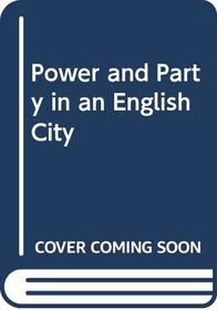 Power and Party in an English City (The New local government series)