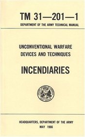 Unconventional Warfare Devices and Techniques: Incendiaries Tm 31-201-1