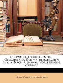 Die Partiellen Differential-Gleichungen Der Mathematischen Physik: Nach Riemann's Vorlesungen, Volume 1 (German Edition)