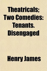 Theatricals; Two Comedies: Tenants. Disengaged