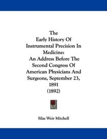 The Early History Of Instrumental Precision In Medicine: An Address Before The Second Congress Of American Physicians And Surgeons, September 23, 1891 (1892)