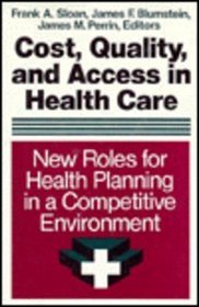Cost, Quality, and Access in Health Care: New Roles for Health Planning in a Competitive Environment (Jossey Bass/Aha Press Series)