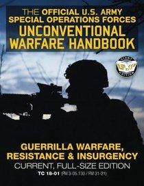 The Official US Army Special Forces Unconventional Warfare Handbook: Guerrilla Warfare, Resistance & Insurgency: Winning Asymmetric Wars from the ... / FM 31-21) (Carlile Military Library)