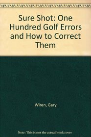 Sure Shot: The 100 Most Common Golf Mistakes and How to Correct Them