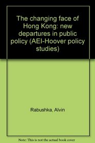 The changing face of Hong Kong: new departures in public policy (AEI-Hoover policy studies)