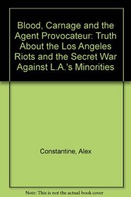 Blood, Carnage and the Agent Provocateur: Truth About the Los Angeles Riots and the Secret War Against L.A.'s Minorities