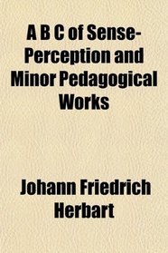 A B C of Sense-Perception and Minor Pedagogical Works