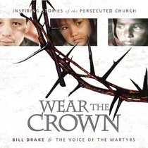 Wear the Crown: Inspiring Stories of the Persecuted Church