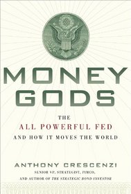 Money Gods: Inside the Federal Reserve During Booms and Busts ? What You Don?t Know About the Most Important Institution in the US