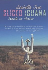 SLICED IGUANA: TRAVELS IN MEXICO