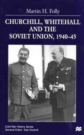 Churchill, Whitehall and the Soviet Union, 1940-45 (Cold War History)
