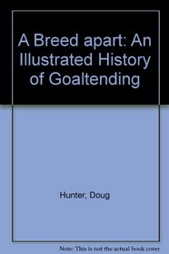 A Breed Apart: An Illustrated History of Goaltending