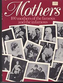 Mothers: 100 mothers of the famous and the infamous