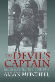 The Devil's Captain: Ernst Junger in Nazi Paris, 1941 -1944