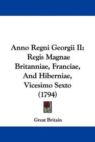 Anno Regni Georgii II: Regis Magnae Britanniae, Franciae, And Hiberniae, Vicesimo Sexto (1794) (Latin Edition)