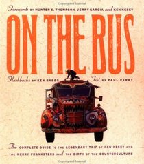 On the Bus: The Complete Guide to the Legendary Trip of Ken Kesey and the Merry Pranksters and the Birth of the Counterculture