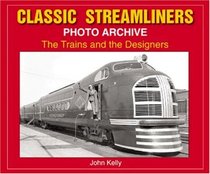 Classic Streamliners Photo Archive: The Trains and the Designers (Photo Archive Series)