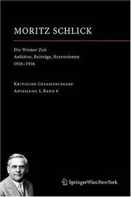 Die Wiener Zeit: Aufstze, Beitrge, Rezensionen 19261936 (Moritz Schlick. Gesamtausgabe) (German Edition)