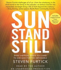 Sun Stand Still: What Happens When You Dare to Ask God for the Impossible