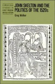 John Skelton and the Politics of the 1520s (Cambridge Studies in Early Modern British History)
