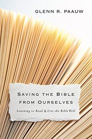 Saving the Bible from Ourselves: Learning to Read and Live the Bible Well