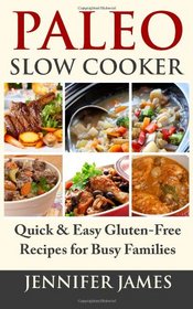 Paleo Slow Cooker: Quick & Easy Gluten-Free Recipes for Busy Families