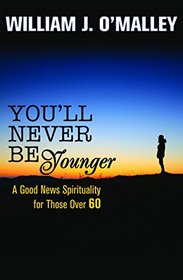 You'll Never Be Younger: A Good News Spirituality for Those Over Sixty