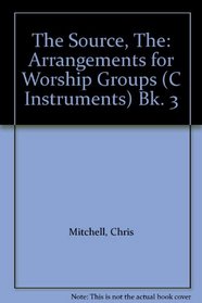 The Source, The: Arrangements for Worship Groups (C Instruments) Bk. 3