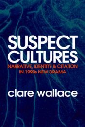 Suspect Cultures: Narrative, Identity & Citation In 1990s New Drama