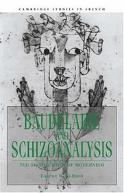 Baudelaire and Schizoanalysis: The Socio-Poetics of Modernism (Cambridge Studies in French)