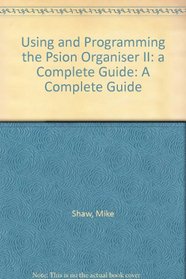 Using and Programming the Psion Organiser II: a Complete Guide: A Complete Guide