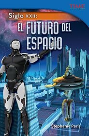 Teacher Created Materials - TIME For Kids Informational Text: Siglo XXII: El futuro del espacio (22nd Century: Future of Space) - Grade 5 - Guided Reading Level T