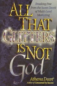 All That Glitters Is Not God : Breaking Free from the Sweet Deceit of Multi-Level Marketing