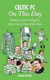 Celtic FC On This Day: History, Facts & Figures from Every Day of the Year