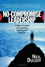 No-Compromise Leadership: A Higher Standard of Leadership, Thinking and Behavior