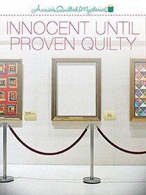 Innocent Until Proven Quilty (Annie's Quilted, Bk 5)