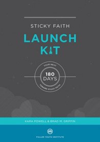 Sticky Faith Launch Kit: Your Next 180 Days Toward Sticky Faith