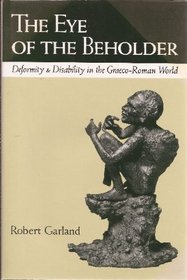 The Eye of the Beholder: Deformity and Disability in the Graeco-Roman World