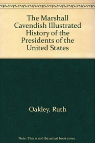 The Marshall Cavendish Illustrated History of the Presidents of the United States