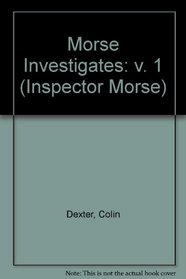 Morse Investigates: v. 1 (Inspector Morse)