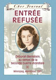Entree Refusee: Deborah Bernstein Au Temps de La Seconde Guerre Mondiale - Winnipeg, Manitoba, 1941 (Cher Journal) (French Edition)