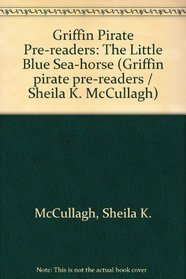 Griffin Pirate Pre-readers: The Little Blue Sea-horse (Griffin pirate pre-readers / Sheila K. McCullagh)