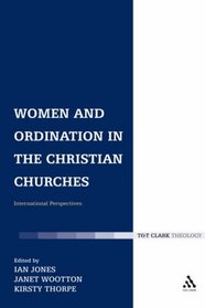 Women and Ordination in the Christian Churches: International Perspectives (T&T Clark Theology)