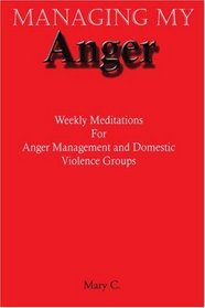 Managing My Anger: Weekly Meditations For Anger Management and Domestic Violence Groups