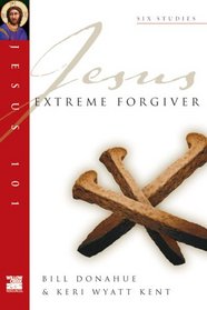 Jesus Extreme Forgiver (Jesus 101 Bible Studies)
