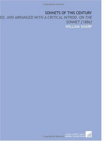 Sonnets of This Century: Ed. And Arranged With a Critical Introd. On the Sonnet [1886]