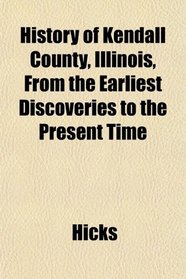 History of Kendall County, Illinois, From the Earliest Discoveries to the Present Time