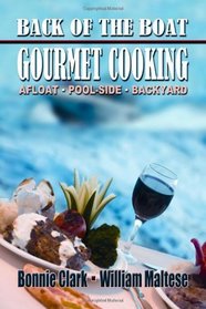 Back of the Boat Gourmet Cooking: Afloat -- Pool-Side -- Backyard